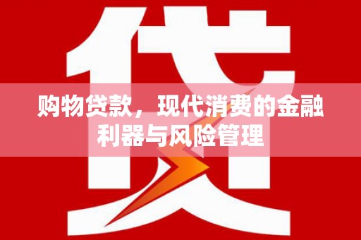 平溪购物贷款，现代消费的金融利器与风险管理