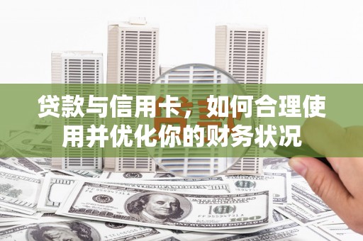 平溪贷款与信用卡，如何合理使用并优化你的财务状况