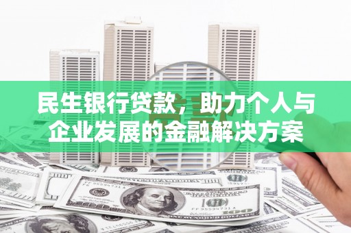 平溪民生银行贷款，助力个人与企业发展的金融解决方案