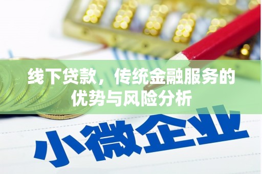 平溪线下贷款，传统金融服务的优势与风险分析