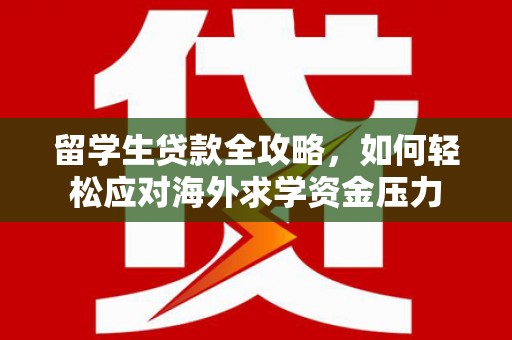 平溪留学生贷款全攻略，如何轻松应对海外求学资金压力