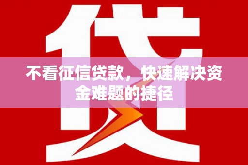 平溪不看征信贷款，快速解决资金难题的捷径