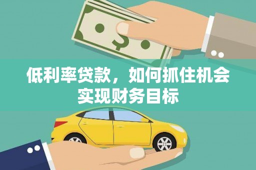 平溪低利率贷款，如何抓住机会实现财务目标