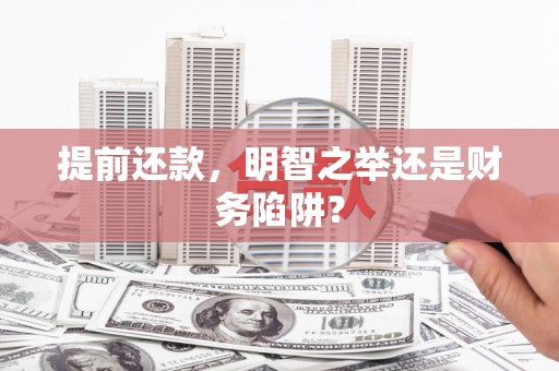 平溪提前还款，明智之举还是财务陷阱？