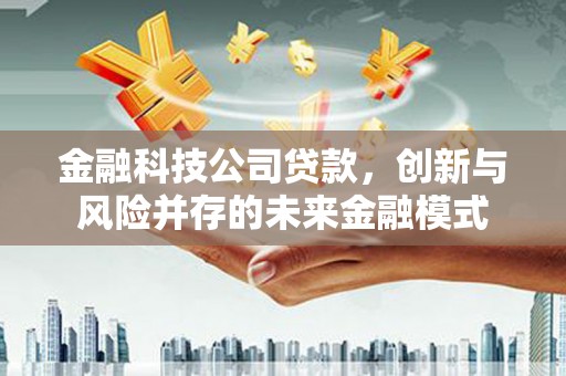 平溪金融科技公司贷款，创新与风险并存的未来金融模式