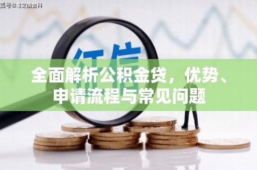平溪全面解析公积金贷，优势、申请流程与常见问题