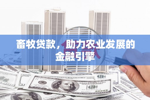平溪畜牧贷款，助力农业发展的金融引擎