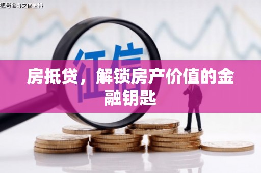 平溪房抵贷，解锁房产价值的金融钥匙