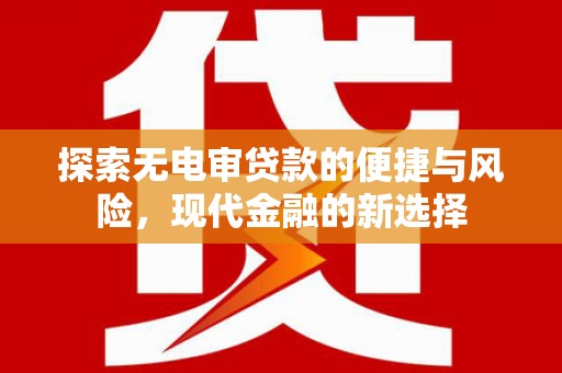 平溪探索无电审贷款的便捷与风险，现代金融的新选择