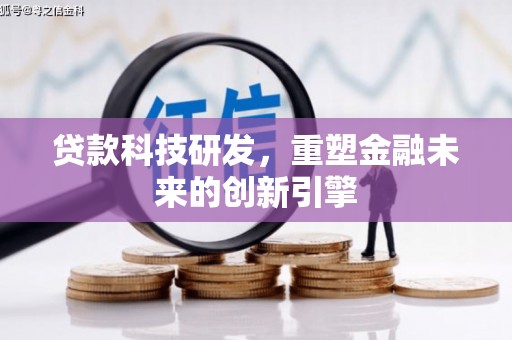 平溪贷款科技研发，重塑金融未来的创新引擎