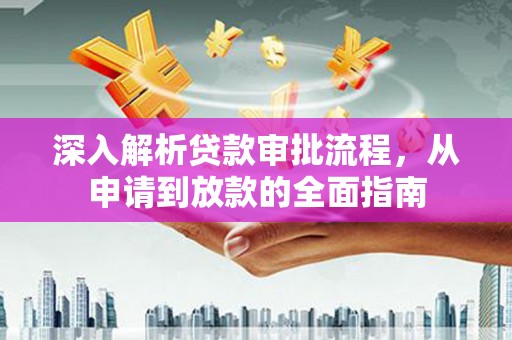 平溪深入解析贷款审批流程，从申请到放款的全面指南