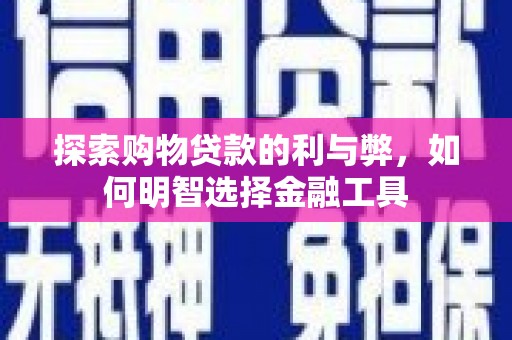 平溪探索购物贷款的利与弊，如何明智选择金融工具