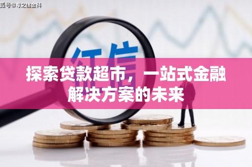 平溪探索贷款超市，一站式金融解决方案的未来