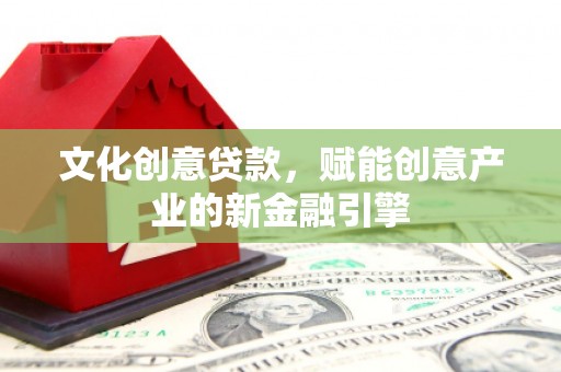 平溪文化创意贷款，赋能创意产业的新金融引擎