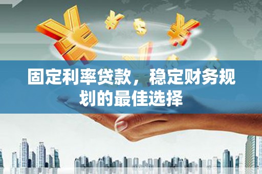 平溪固定利率贷款，稳定财务规划的最佳选择