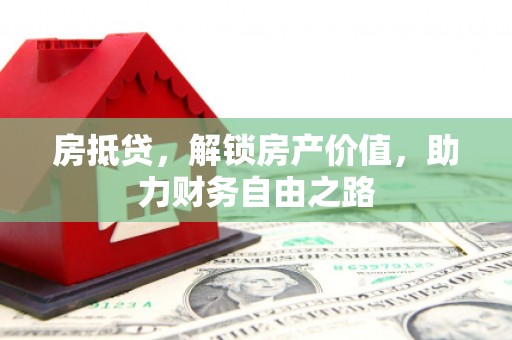 平溪房抵贷，解锁房产价值，助力财务自由之路