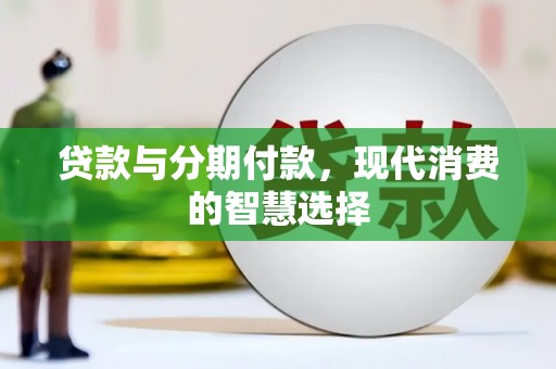 平溪贷款与分期付款，现代消费的智慧选择