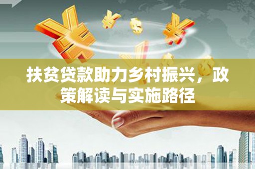 平溪扶贫贷款助力乡村振兴，政策解读与实施路径