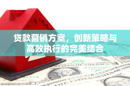 平溪贷款营销方案，创新策略与高效执行的完美结合