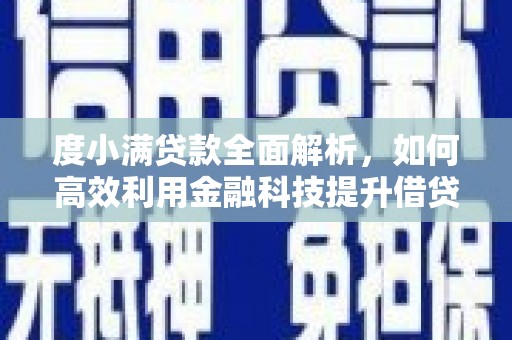 平溪度小满贷款全面解析，如何高效利用金融科技提升借贷体验