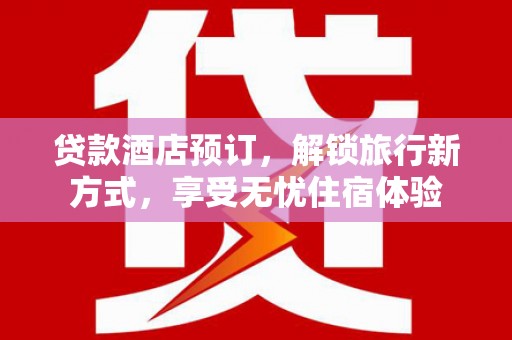 平溪贷款酒店预订，解锁旅行新方式，享受无忧住宿体验