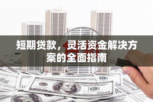 平溪短期贷款，灵活资金解决方案的全面指南
