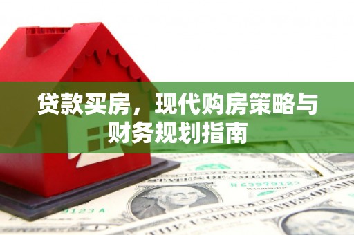 平溪贷款买房，现代购房策略与财务规划指南
