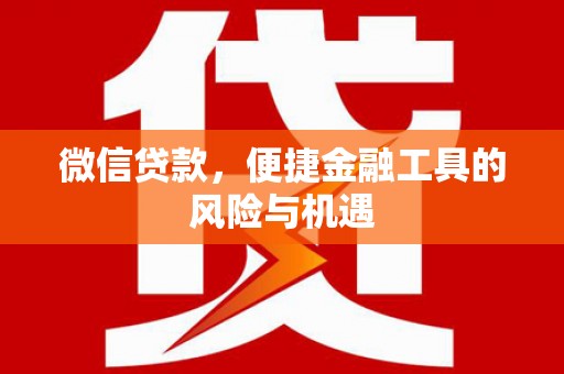 平溪微信贷款，便捷金融工具的风险与机遇