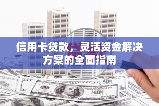 平溪信用卡贷款，灵活资金解决方案的全面指南