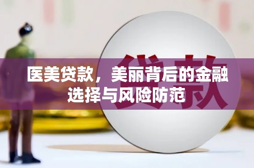 平溪医美贷款，美丽背后的金融选择与风险防范