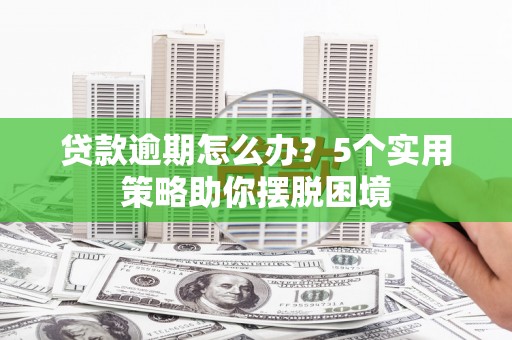 平溪贷款逾期怎么办？5个实用策略助你摆脱困境