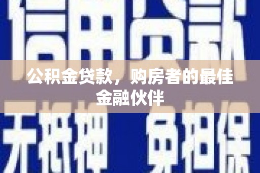 平溪公积金贷款，购房者的最佳金融伙伴