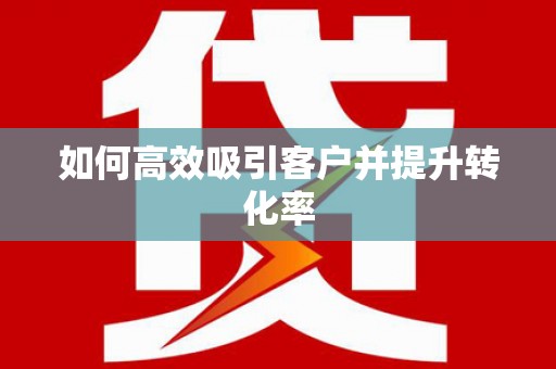 平溪如何高效吸引客户并提升转化率