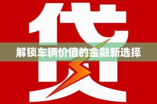平溪解锁车辆价值的金融新选择
