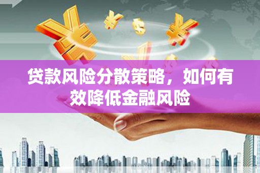 平溪贷款风险分散策略，如何有效降低金融风险