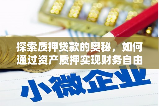 平溪探索质押贷款的奥秘，如何通过资产质押实现财务自由