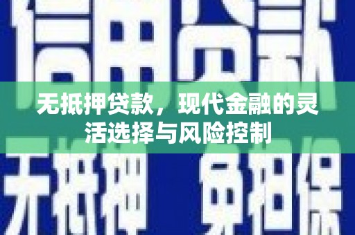 平溪无抵押贷款，现代金融的灵活选择与风险控制