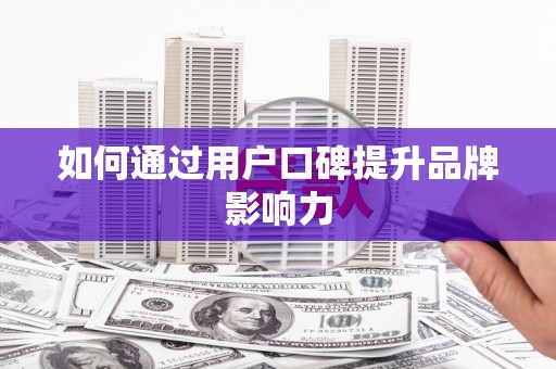 平溪如何通过用户口碑提升品牌影响力