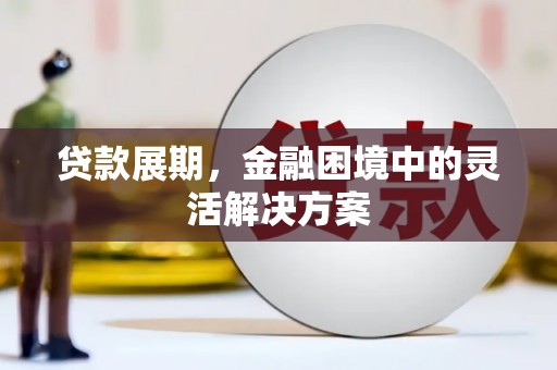平溪贷款展期，金融困境中的灵活解决方案