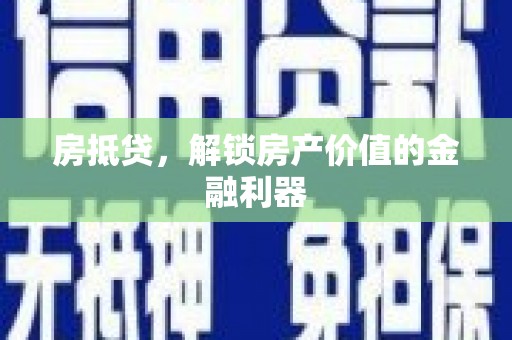 平溪房抵贷，解锁房产价值的金融利器