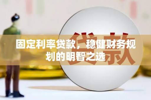 平溪固定利率贷款，稳健财务规划的明智之选