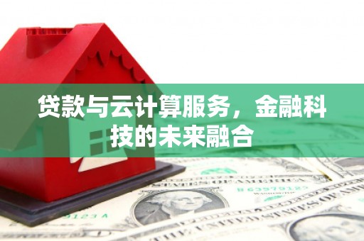 平溪贷款与云计算服务，金融科技的未来融合