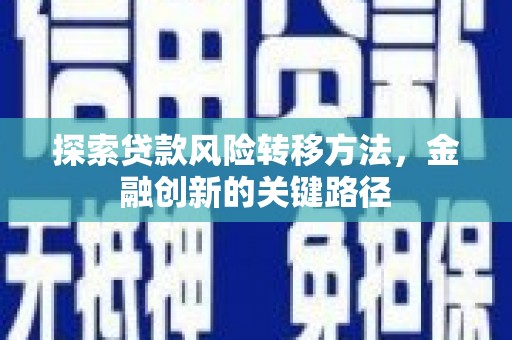 平溪探索贷款风险转移方法，金融创新的关键路径