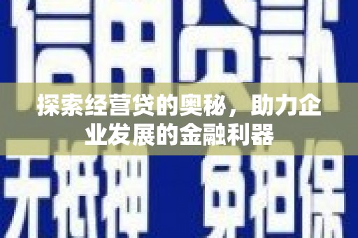 平溪探索经营贷的奥秘，助力企业发展的金融利器