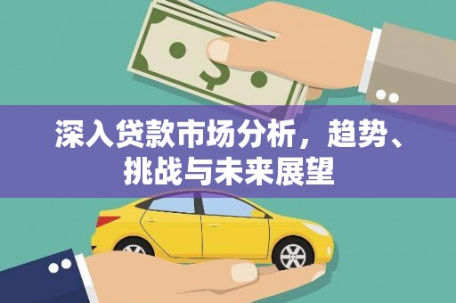 平溪深入贷款市场分析，趋势、挑战与未来展望