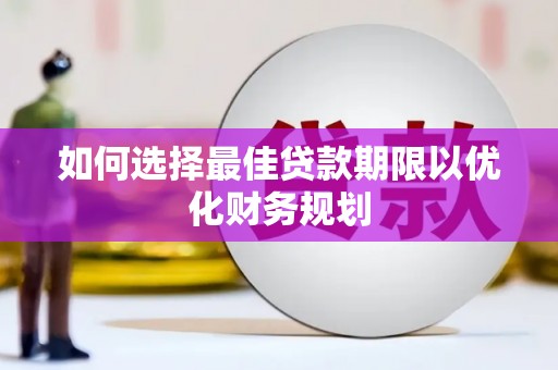 平溪如何选择最佳贷款期限以优化财务规划