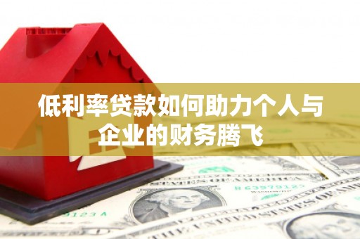 平溪低利率贷款如何助力个人与企业的财务腾飞