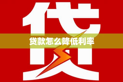 平溪贷款怎么降低利率