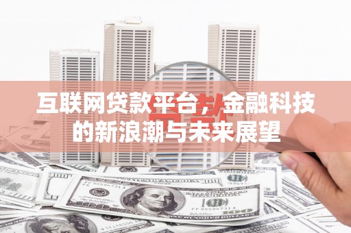 平溪互联网贷款平台，金融科技的新浪潮与未来展望