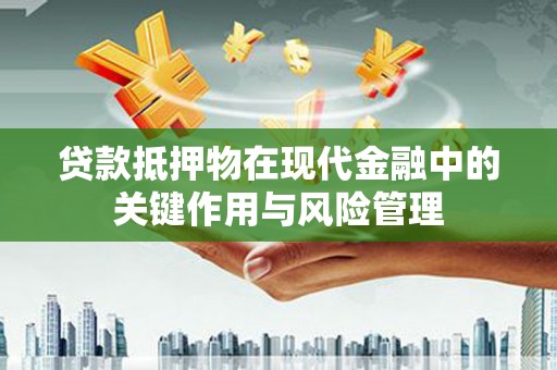 平溪贷款抵押物在现代金融中的关键作用与风险管理